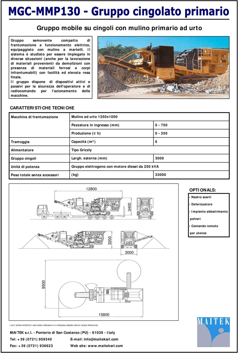 facilità ed elevata resa finale. Il gruppo dispone di dispositivi attivi e passivi per la sicurezza dell'operatore e di radiocomando per l'azionamento delle macchine.