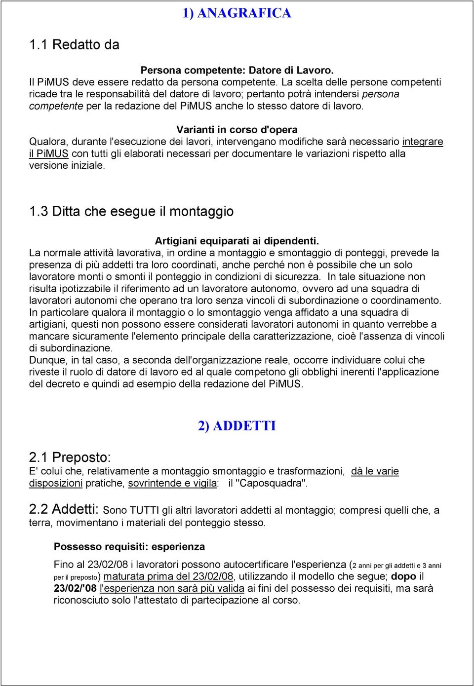 Varianti in corso d'opera Qualora, durante l'esecuzione dei lavori, intervengano modifiche sarà necessario integrare il PiMUS con tutti gli elaborati necessari per documentare le variazioni rispetto