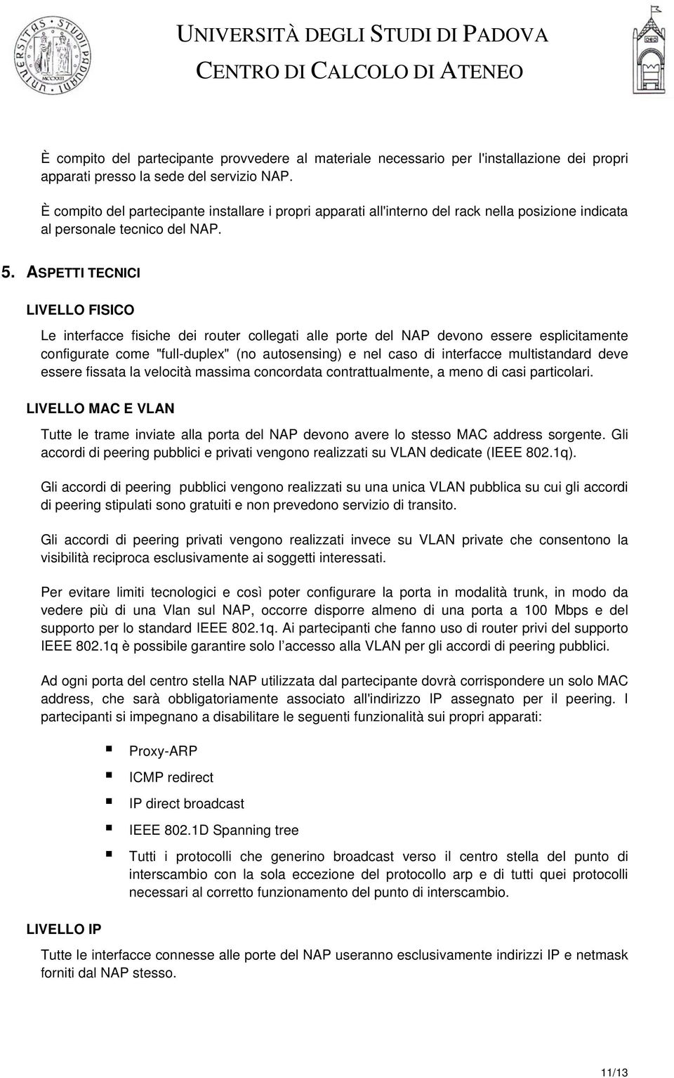 ASPETTI TECNICI LIVELLO FISICO Le interfacce fisiche dei router collegati alle porte del NAP devono essere esplicitamente configurate come "full-duplex" (no autosensing) e nel caso di interfacce