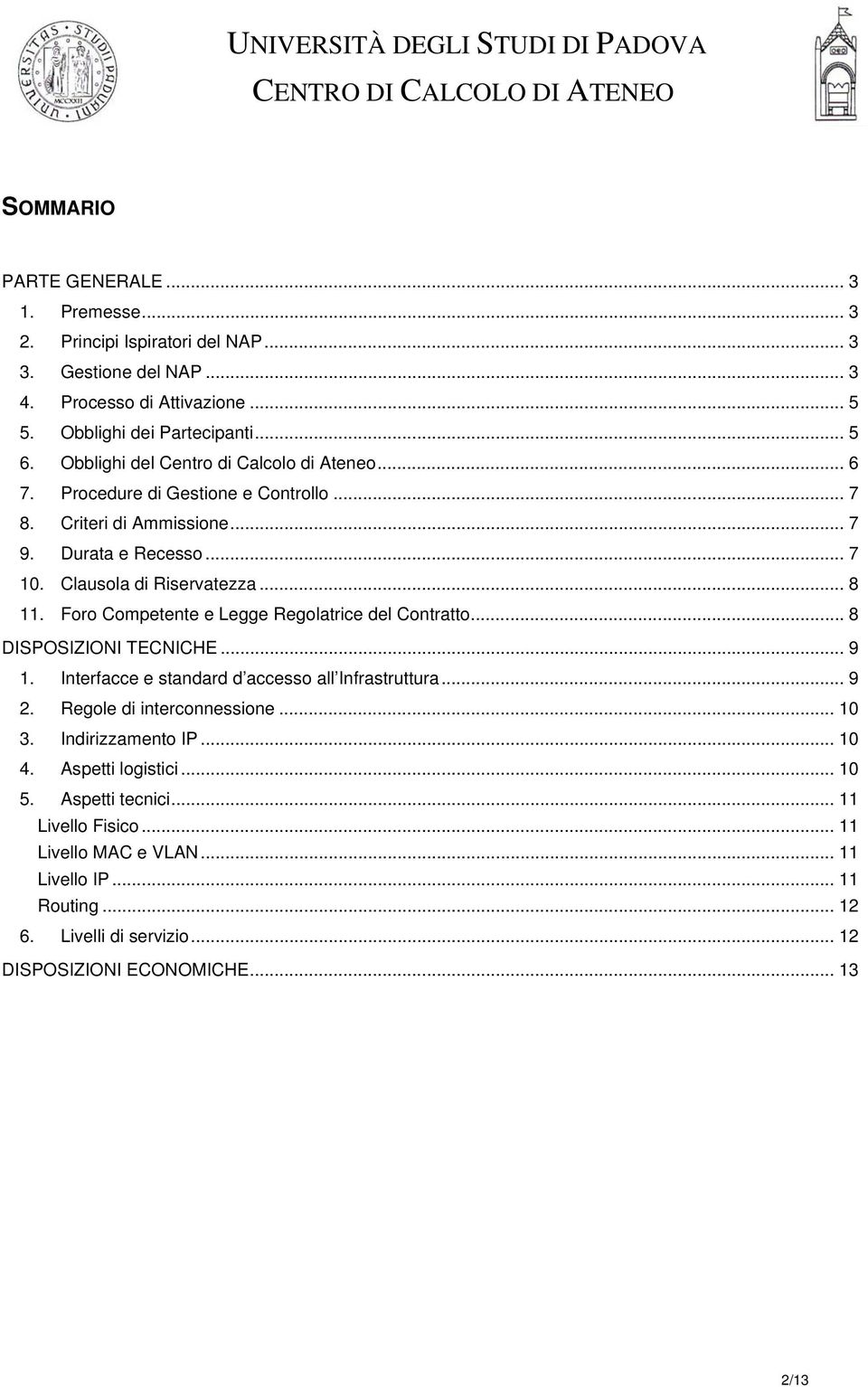 Foro Competente e Legge Regolatrice del Contratto... 8 DISPOSIZIONI TECNICHE... 9 1. Interfacce e standard d accesso all Infrastruttura... 9 2. Regole di interconnessione... 10 3.