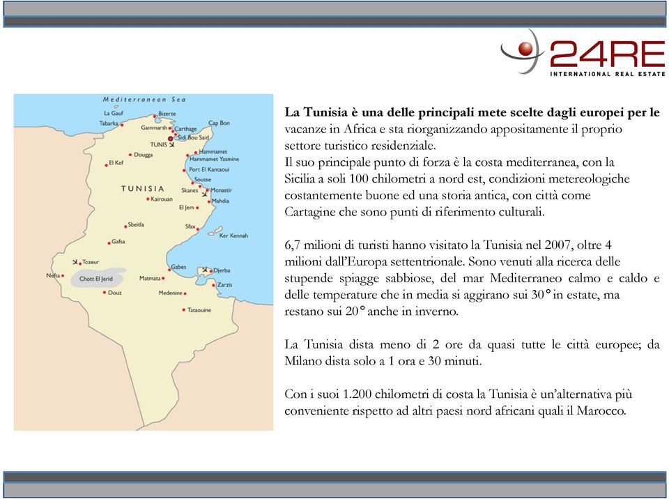 che sono punti di riferimento culturali. 6,7 milioni di turisti hanno visitato la Tunisia nel 2007, oltre 4 milioni dall Europa settentrionale.