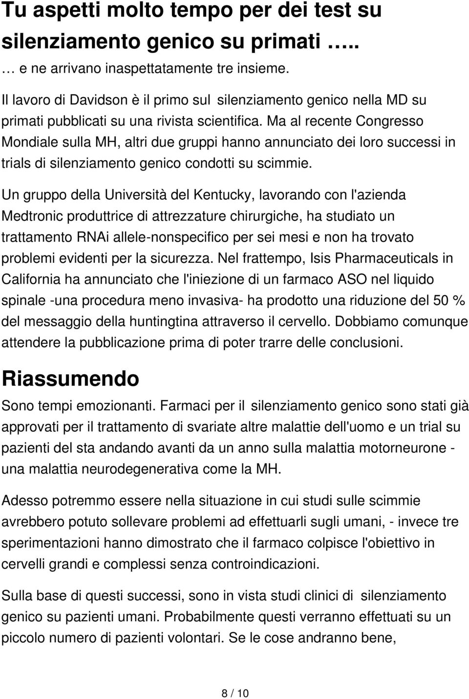 Ma al recente Congresso Mondiale sulla MH, altri due gruppi hanno annunciato dei loro successi in trials di silenziamento genico condotti su scimmie.