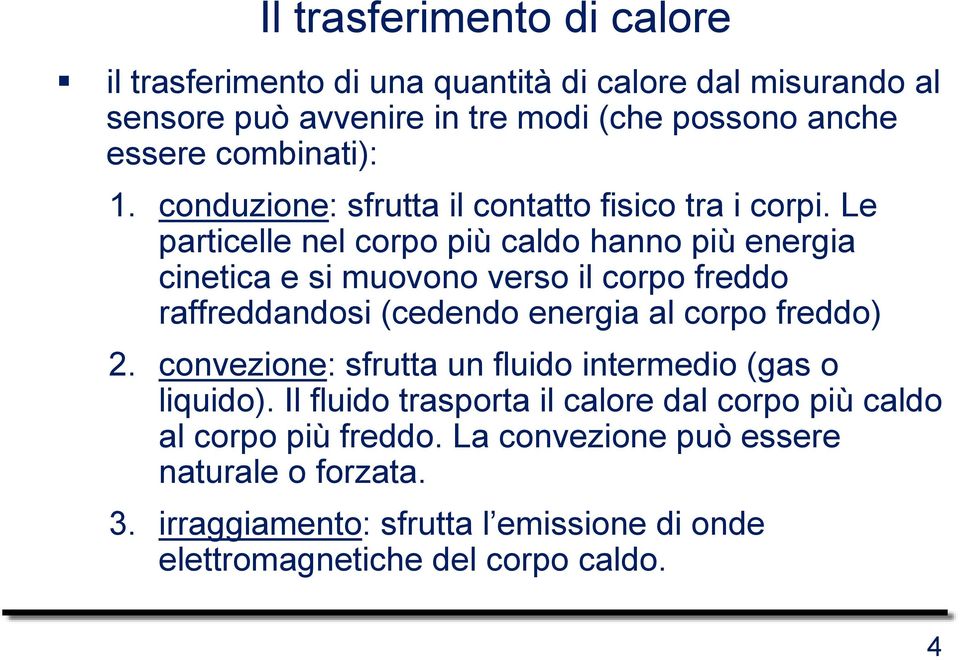 Le particelle nel corpo più caldo hanno più energia cinetica e si muovono verso il corpo freddo raffreddandosi (cedendo energia al corpo freddo) 2.