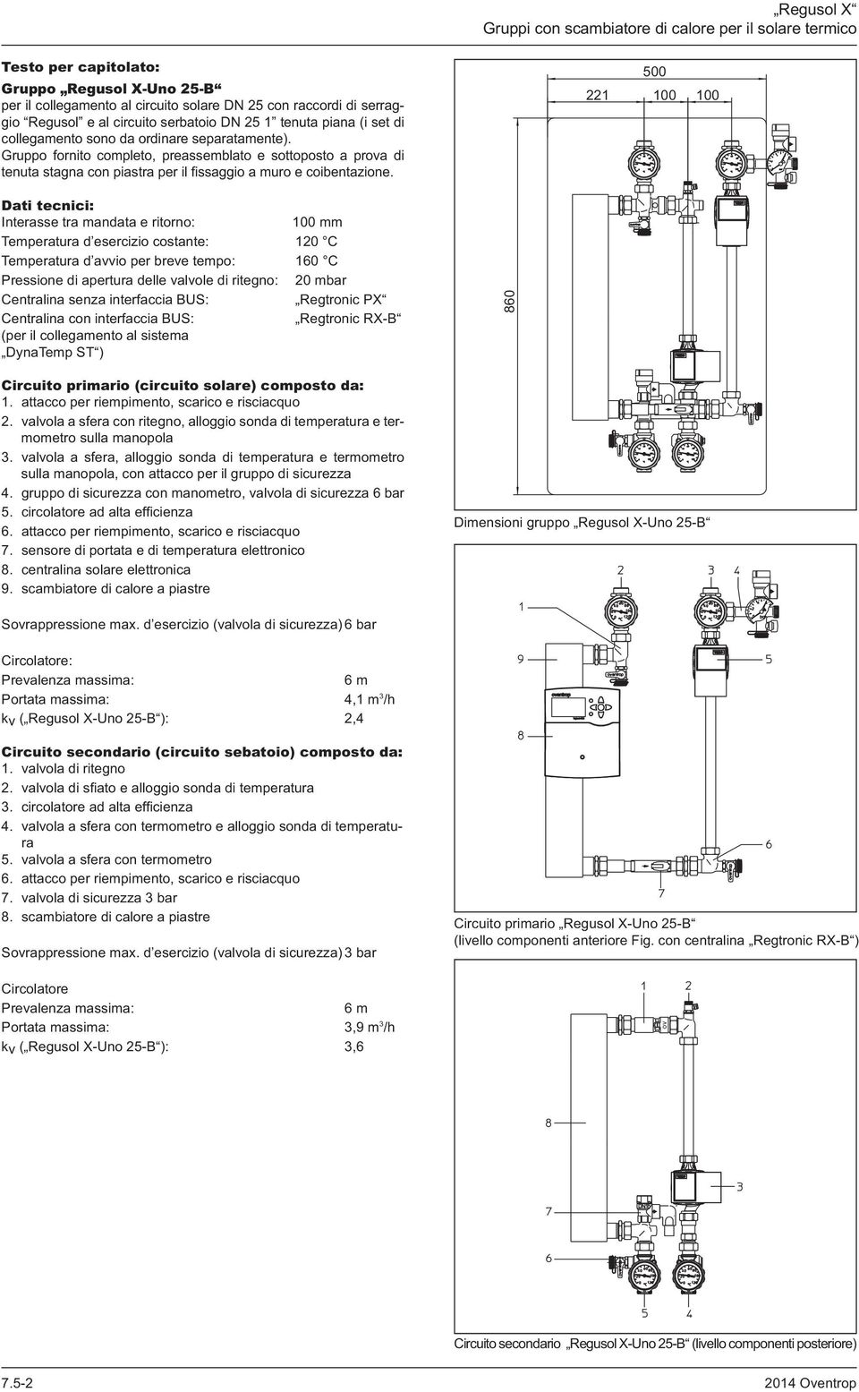 500 221 100 100 Dati tecnici: Interasse tra mandata e ritorno: 100 mm Temperatura d esercizio costante: 120 C Temperatura d avvio per breve tempo: 160 C Pressione di apertura delle valvole di