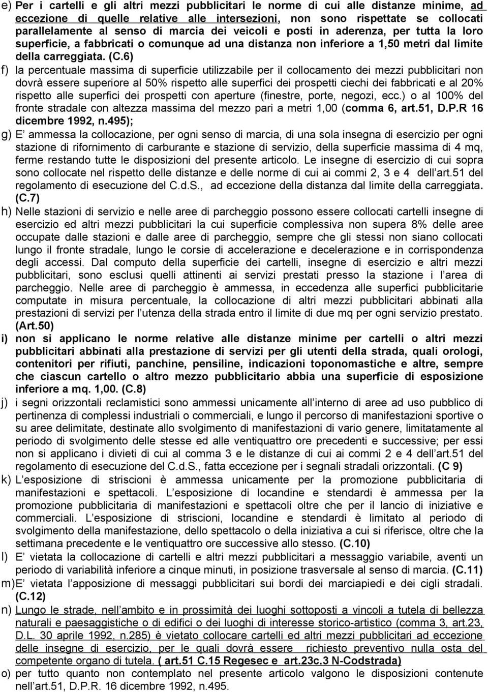 6) f) la percentuale massima di superficie utilizzabile per il collocamento dei mezzi pubblicitari non dovrà essere superiore al 50% rispetto alle superfici dei prospetti ciechi dei fabbricati e al