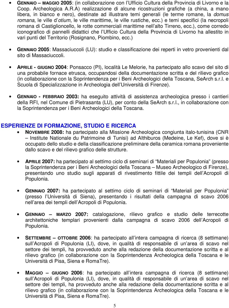 marittime, le ville rustiche, ecc.) e temi specifici (la necropoli romana di Castiglioncello, le rotte commerciali marittime nell alto Tirreno, ecc.