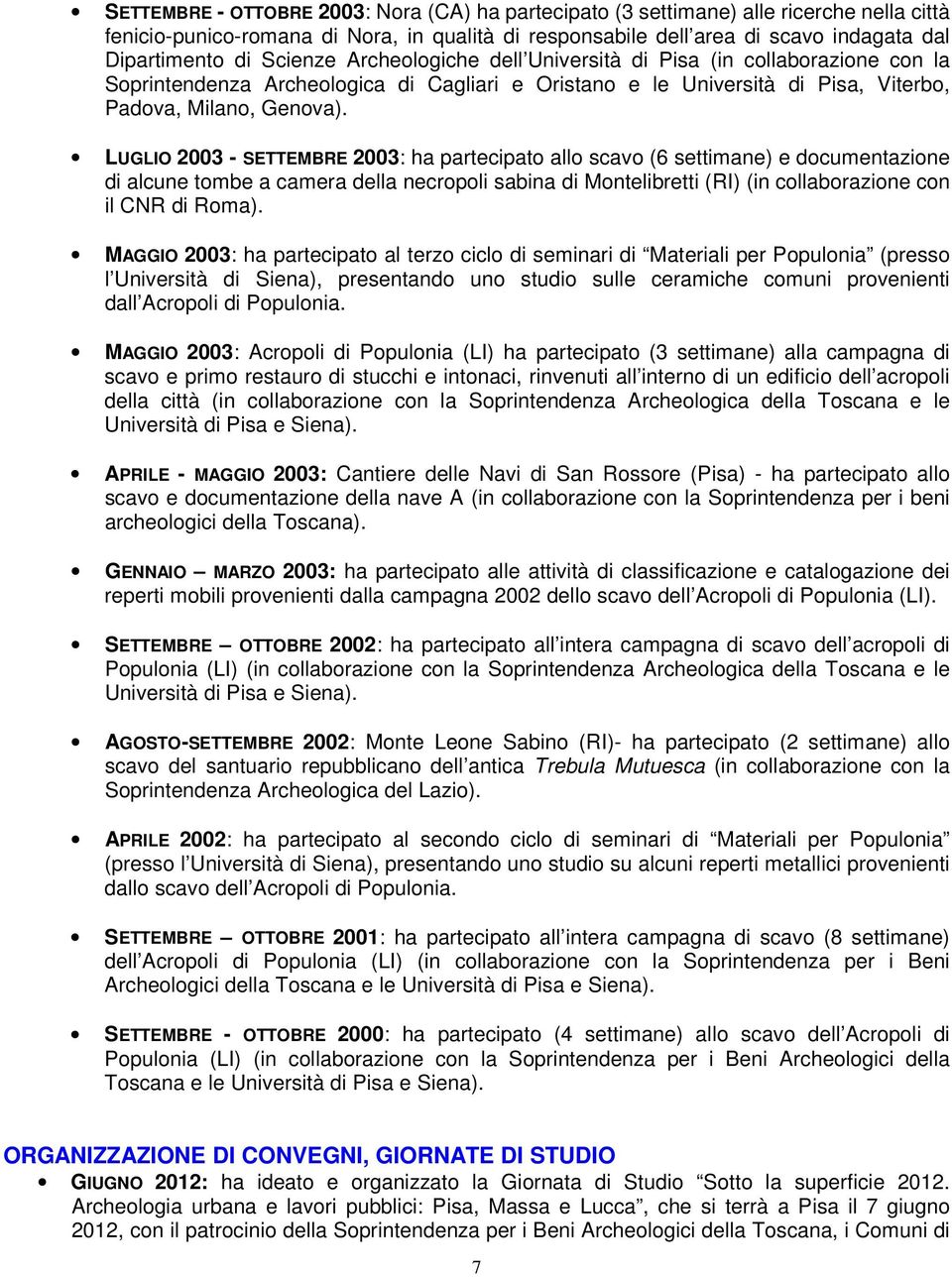 LUGLIO 2003 - SETTEMBRE 2003: ha partecipato allo scavo (6 settimane) e documentazione di alcune tombe a camera della necropoli sabina di Montelibretti (RI) (in collaborazione con il CNR di Roma).