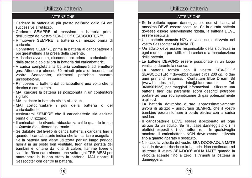 Connettere SEMPRE prima la batteria al caricabatterie e poi quest ultimo alla presa della corrente.