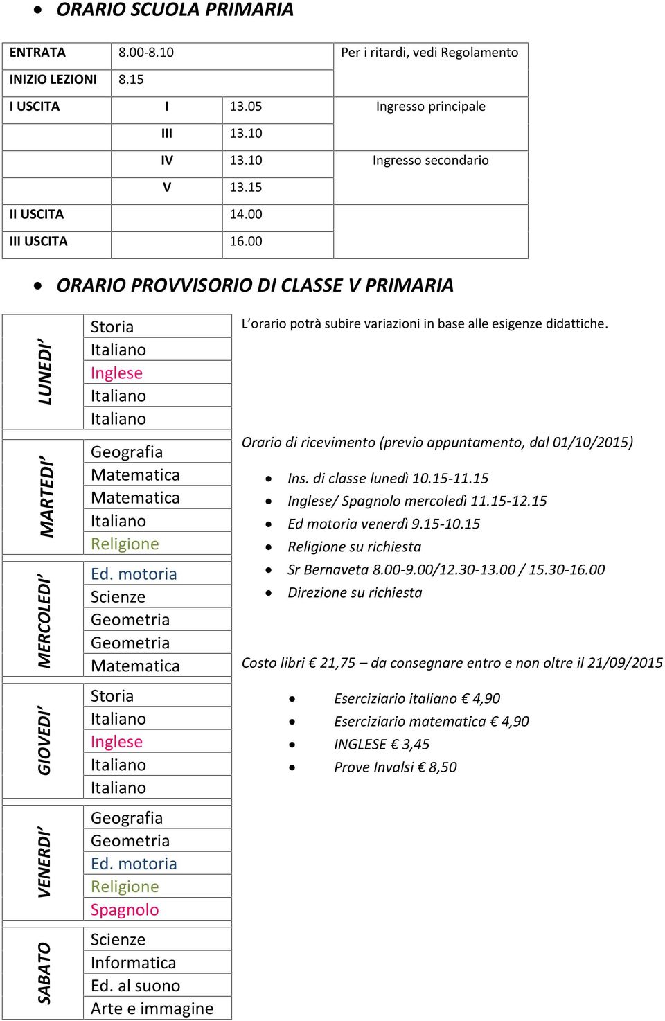 motoria Scienze Geometria Geometria Matematica Storia Inglese L orario potrà subire variazioni in base alle esigenze didattiche. Orario di ricevimento (previo appuntamento, dal 01/10/2015) Ins.