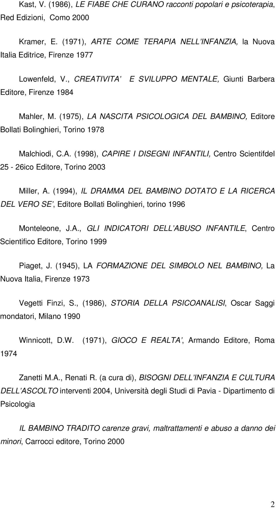 (1994), IL DRAMMA DEL BAMBINO DOTATO E LA RICERCA DEL VERO SE, Editore Bollati Bolinghieri, torino 1996 Monteleone, J.A., GLI INDICATORI DELL ABUSO INFANTILE, Centro Scientifico Editore, Torino 1999 Piaget, J.