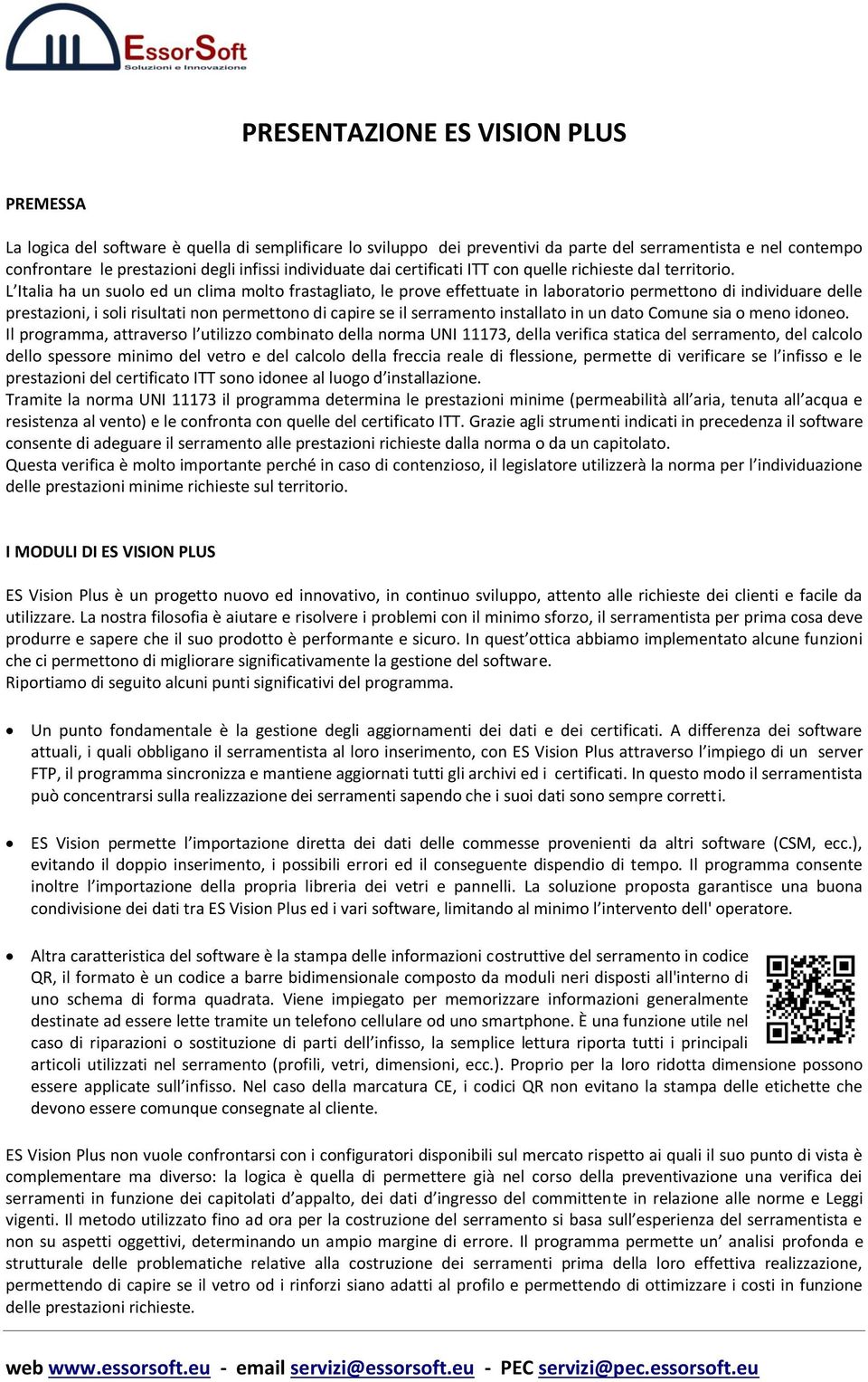 L Italia ha un suolo ed un clima molto frastagliato, le prove effettuate in laboratorio permettono di individuare delle prestazioni, i soli risultati non permettono di capire se il serramento