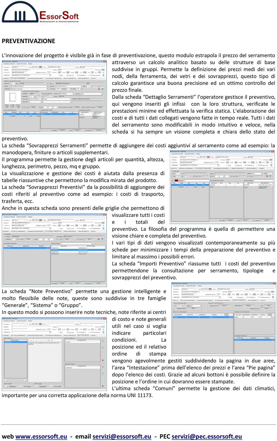 Permette la definizione dei prezzi medi dei vari nodi, della ferramenta, dei vetri e dei sovrapprezzi, questo tipo di calcolo garantisce una buona precisione ed un ottimo controllo del prezzo finale.