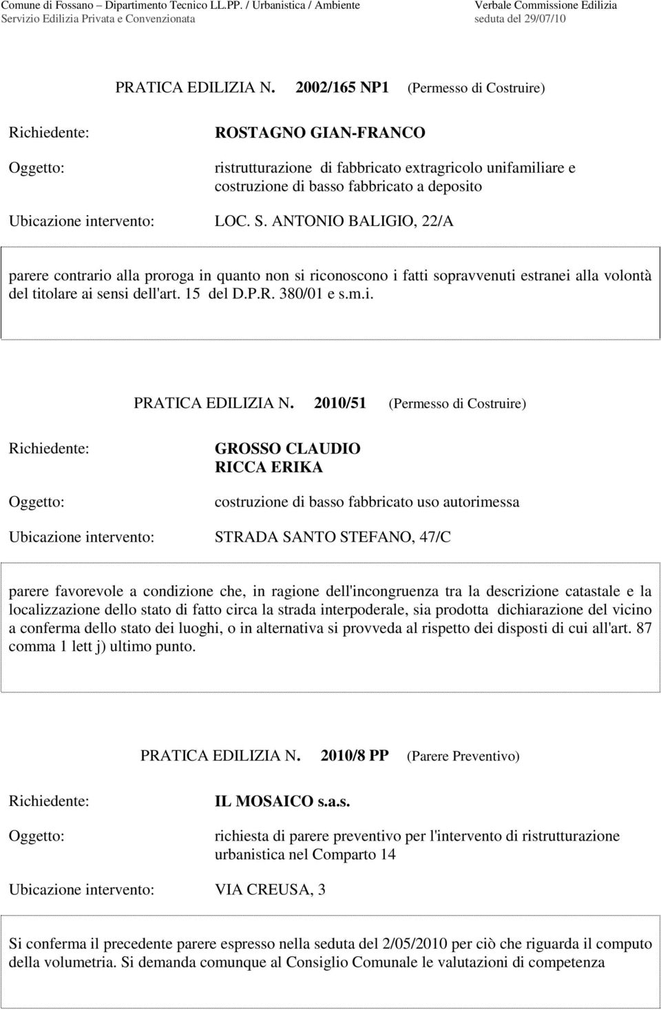 2010/51 (Permesso di Costruire) GROSSO CLAUDIO RICCA ERIKA costruzione di basso fabbricato uso autorimessa STRADA SANTO STEFANO, 47/C a condizione che, in ragione dell'incongruenza tra la descrizione