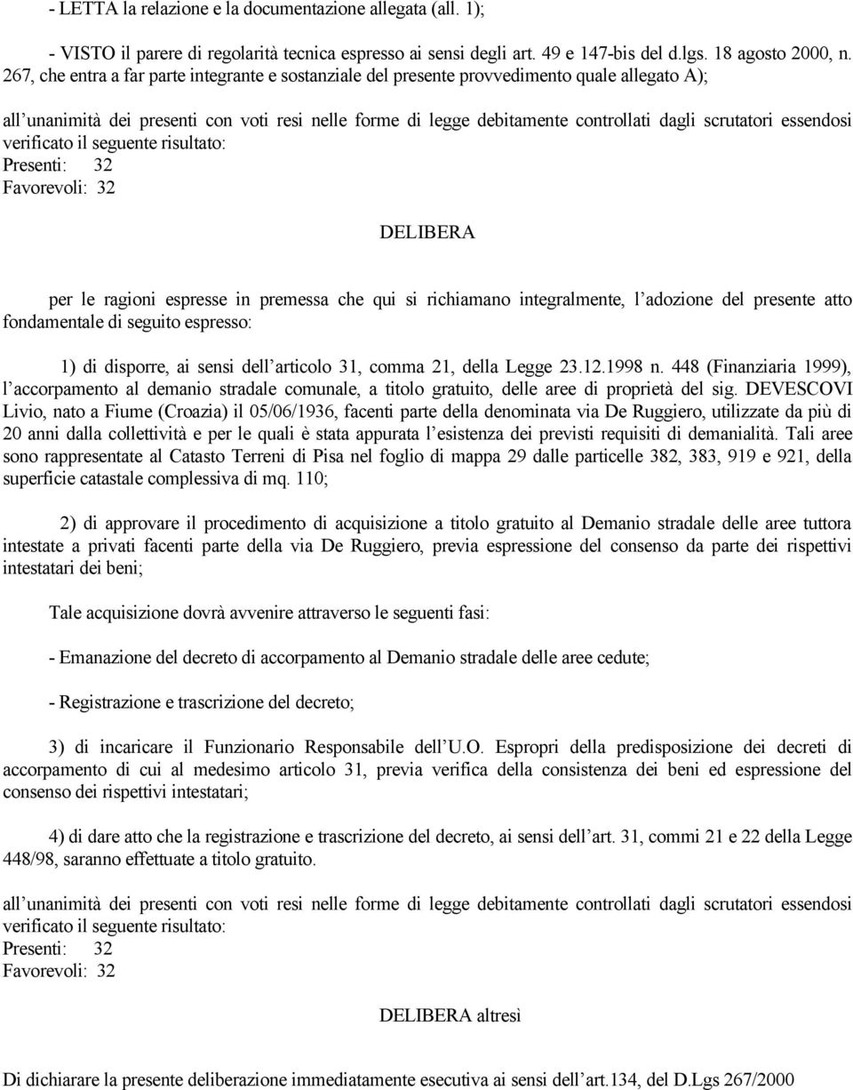 scrutatori essendosi verificato il seguente risultato: Presenti: 32 Favorevoli: 32 DELIBERA per le ragioni espresse in premessa che qui si richiamano integralmente, l adozione del presente atto