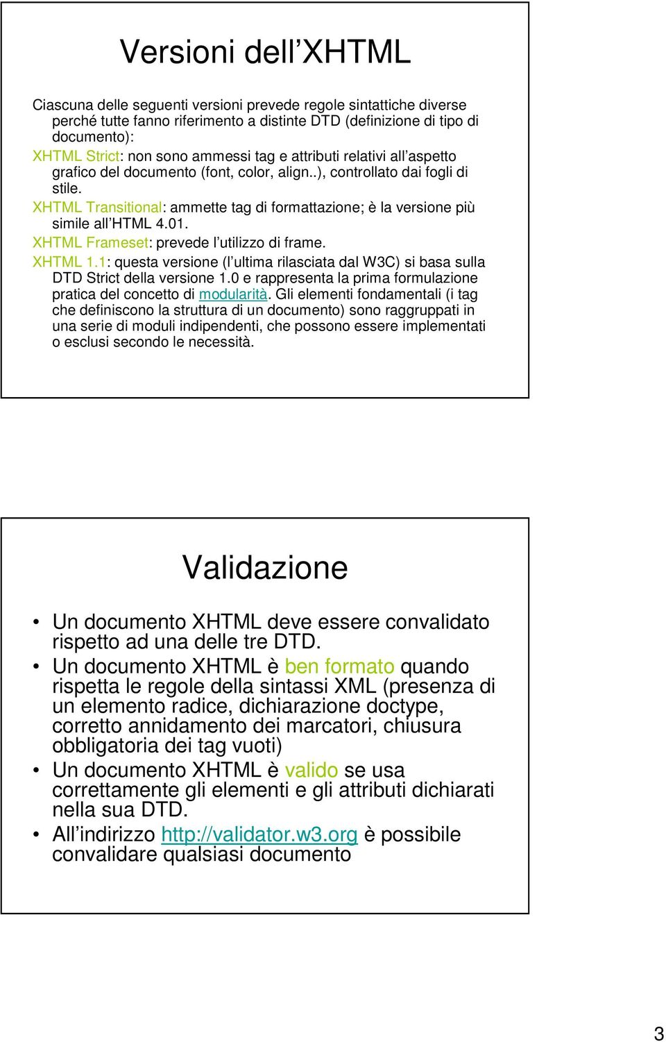 XHTML Transitional: ammette tag di formattazione; è la versione più simile all HTML 4.01. XHTML Frameset: prevede l utilizzo di frame. XHTML 1.