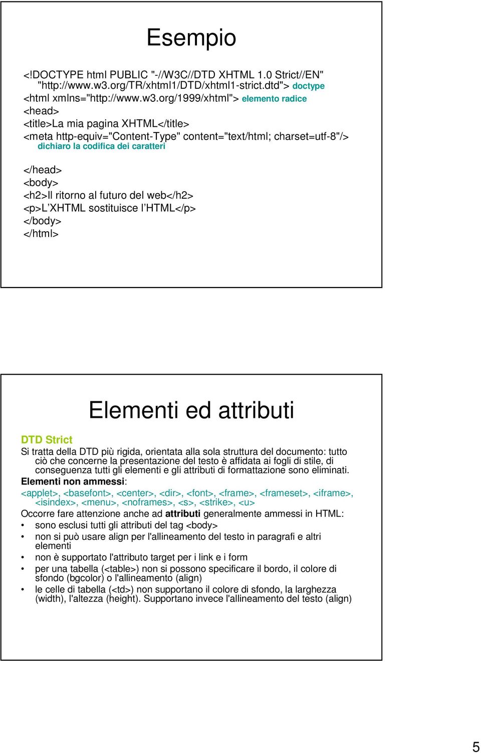 org/1999/xhtml"> elemento radice <head> <title>la mia pagina XHTML</title> <meta http-equiv="content-type" content="text/html; charset=utf-8"/> dichiaro la codifica dei caratteri </head> <body>