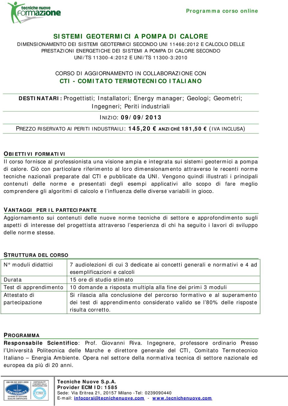 industriali INIZIO: 09/09/2013 PREZZO RISERVATO AI PERITI INDUSTRAILI: 145,20 ANZICHÉ 181,50 (IVA INCLUSA) OBIETTIVI FORMATIVI Il corso fornisce al professionista una visione ampia e integrata sui