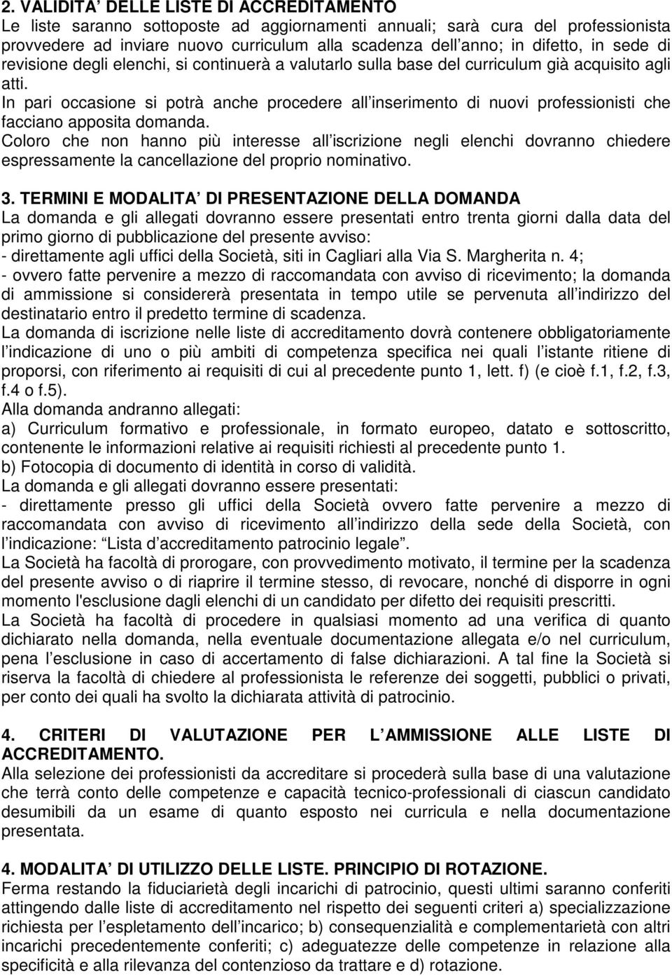 In pari occasione si potrà anche procedere all inserimento di nuovi professionisti che facciano apposita domanda.