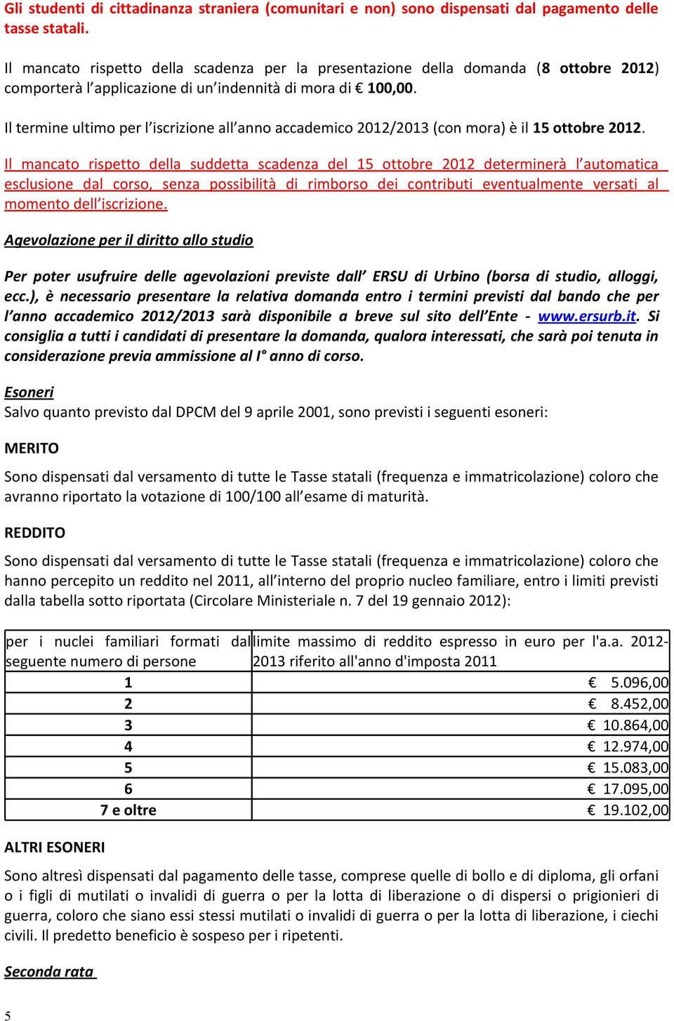 Il termine ultimo per l iscrizione all anno accademico 2012/2013 (con mora) è il 15 ottobre 2012.