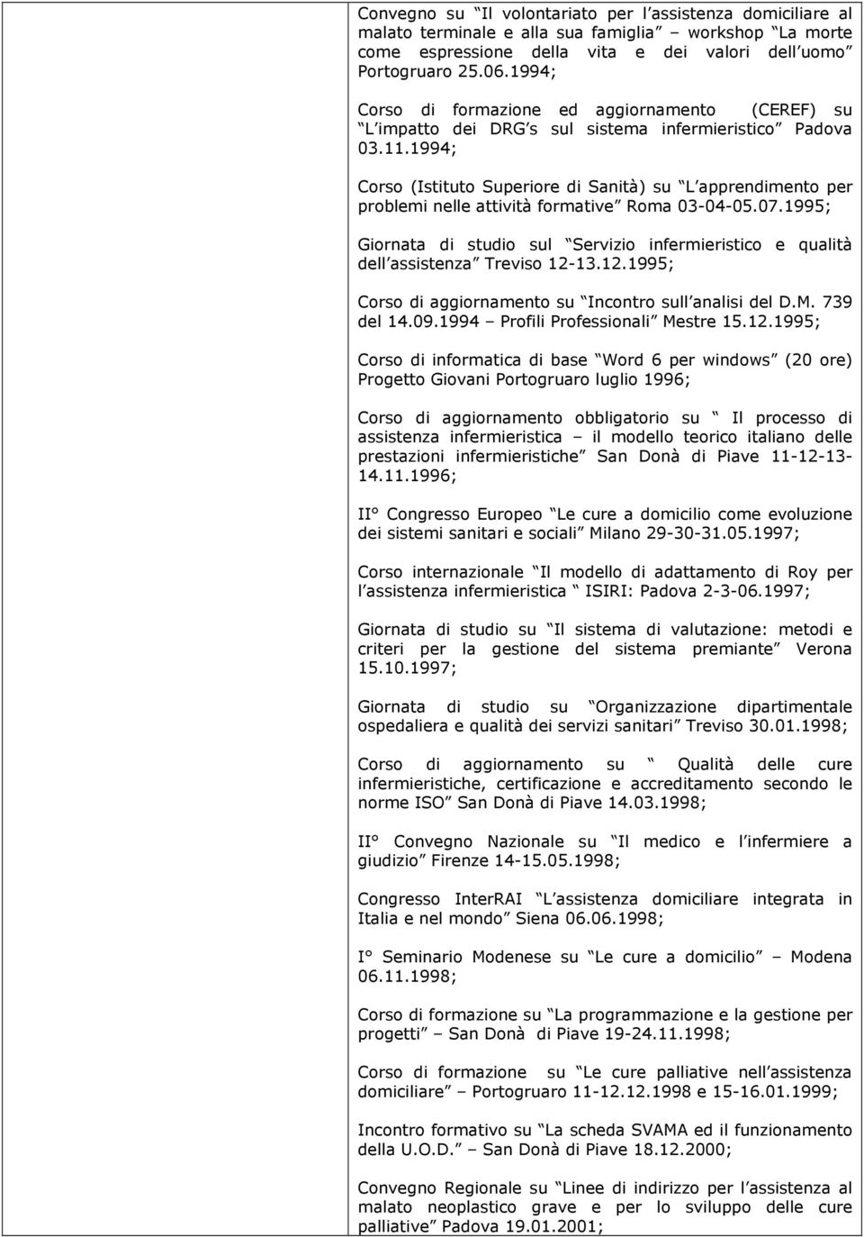 1994; Corso (Istituto Superiore di Sanità) su L apprendimento per problemi nelle attività formative Roma 03-04-05.07.