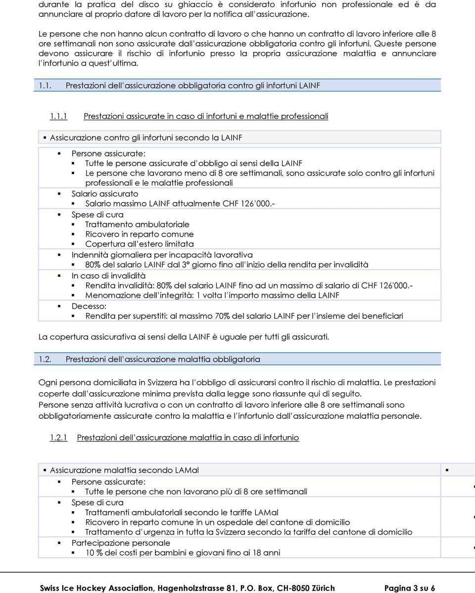 Queste persone devono assicurare il rischio di infortunio presso la propria assicurazione malattia e annunciare l infortunio a quest ultima. 1.
