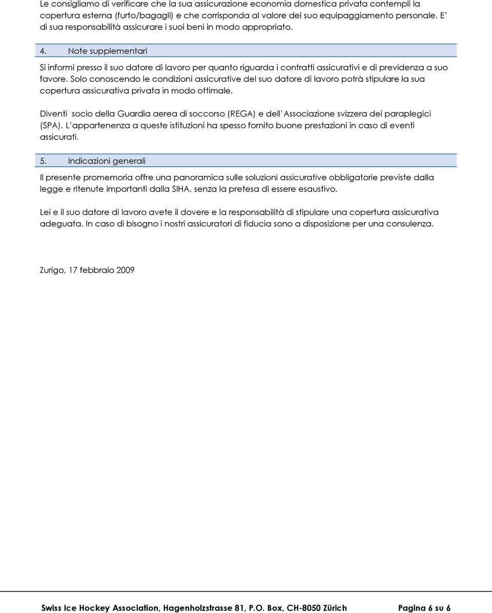 Note supplementari Si informi presso il suo datore di lavoro per quanto riguarda i contratti assicurativi e di previdenza a suo favore.