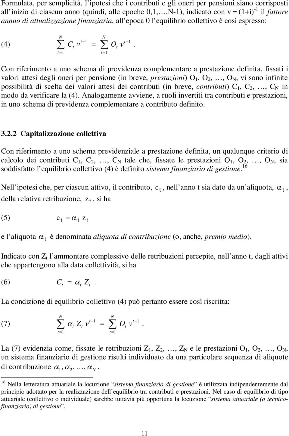 (i breve, presazioi) O 1, O 2,, O N, vi soo ifiie possibilià di scela dei valori aesi dei coribui (i breve, coribui) C 1, C 2,, C N i modo da verificare la (4) Aalogamee avviee, a ruoli iverii ra