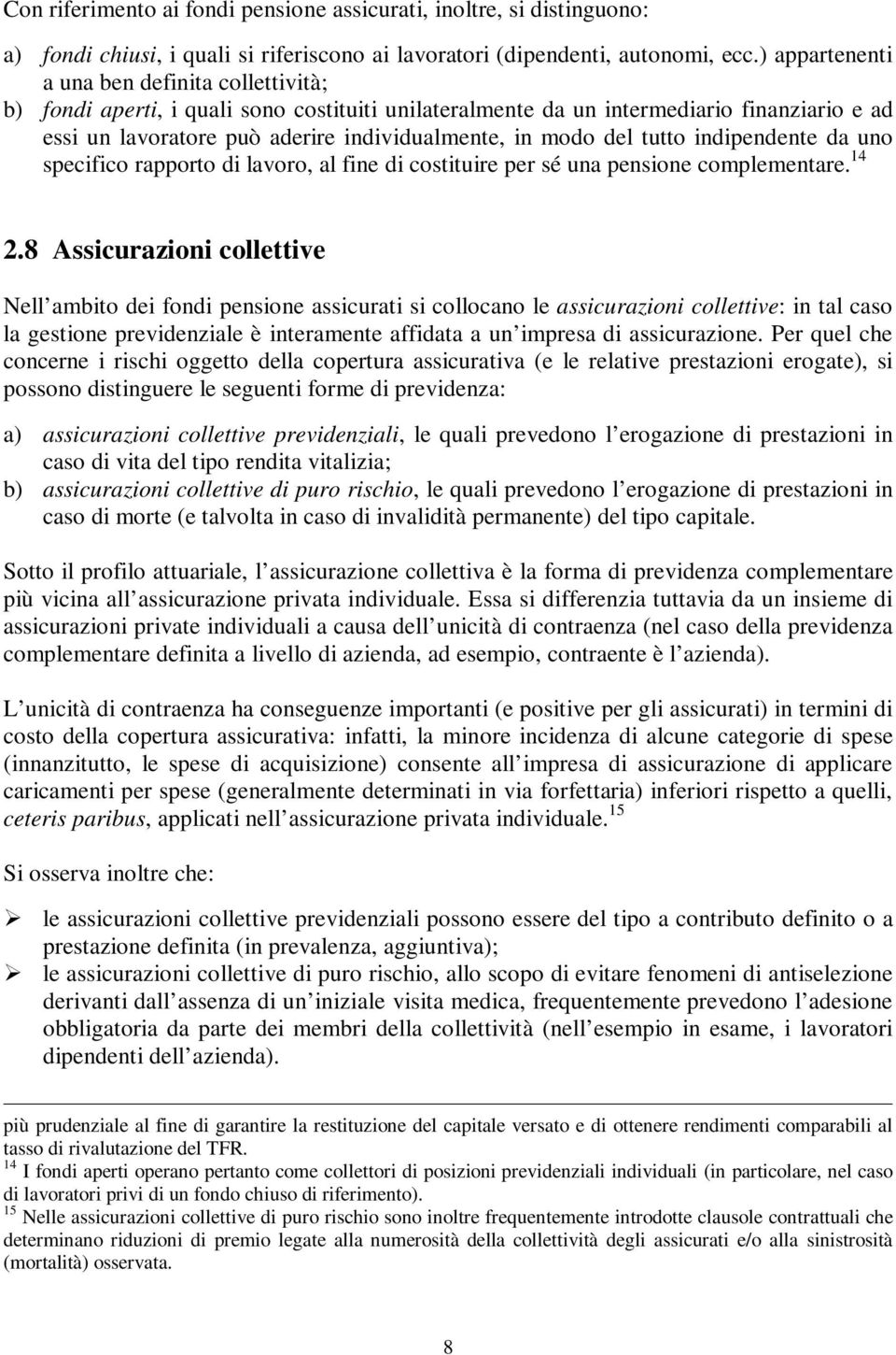 complemeare 14 28 Assicurazioi colleive Nell ambio dei fodi pesioe assicurai si collocao le assicurazioi colleive: i al caso la gesioe prevideziale è ieramee affidaa a u impresa di assicurazioe Per