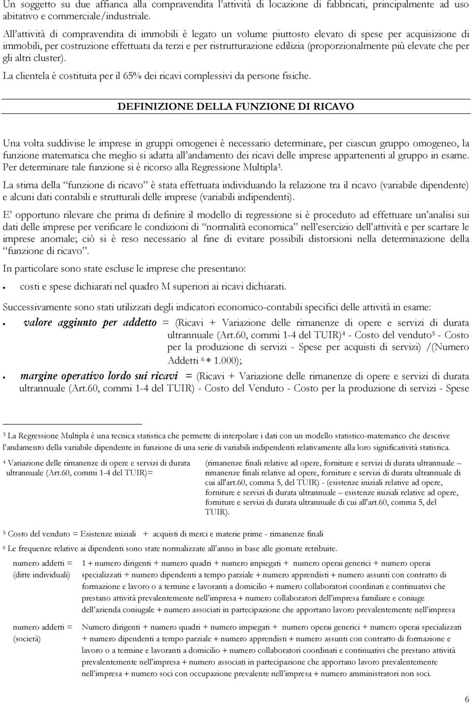 (proporzionalmente più elevate che per gli altri cluster). La clientela è costituita per il 65% dei ricavi complessivi da persone fisiche.