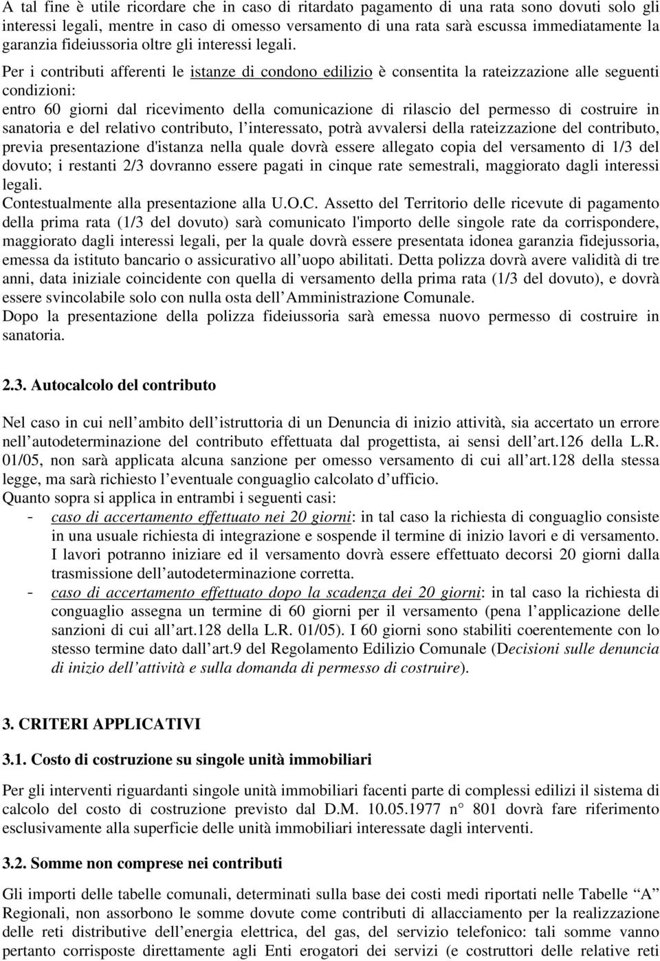 Per i contributi afferenti le istanze di condono edilizio è consentita la rateizzazione alle seguenti condizioni: entro 60 giorni dal ricevimento della comunicazione di rilascio del permesso di