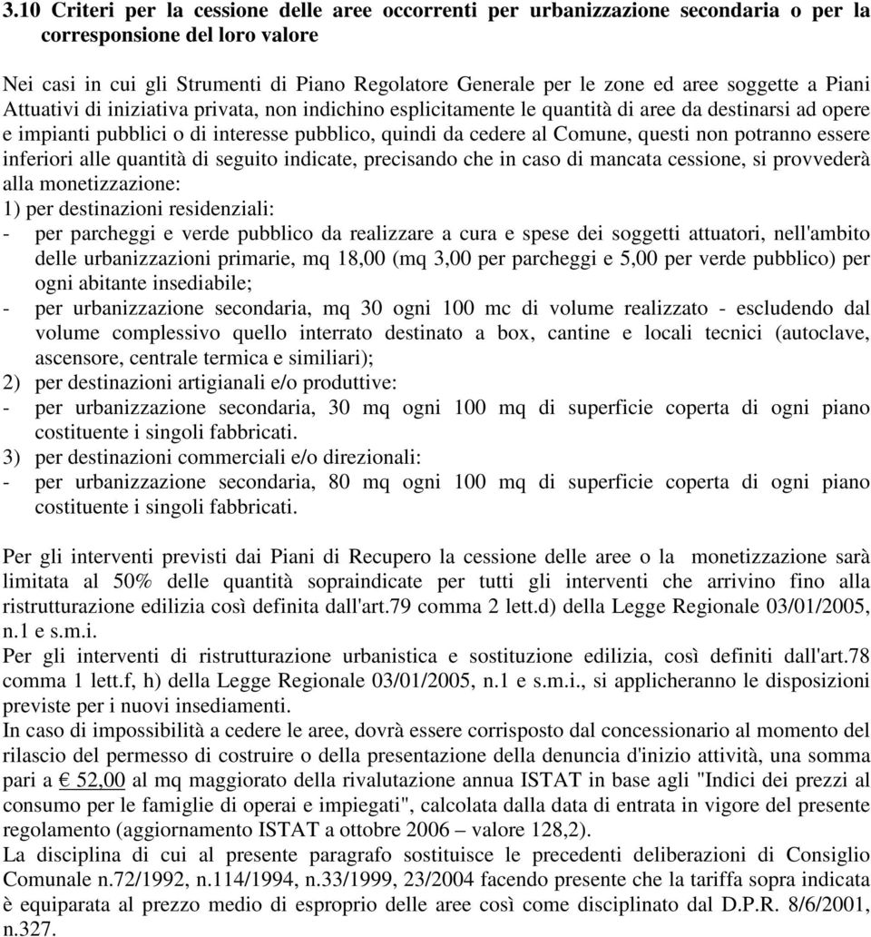 questi non potranno essere inferiori alle quantità di seguito indicate, precisando che in caso di mancata cessione, si provvederà alla monetizzazione: 1) per destinazioni residenziali: - per