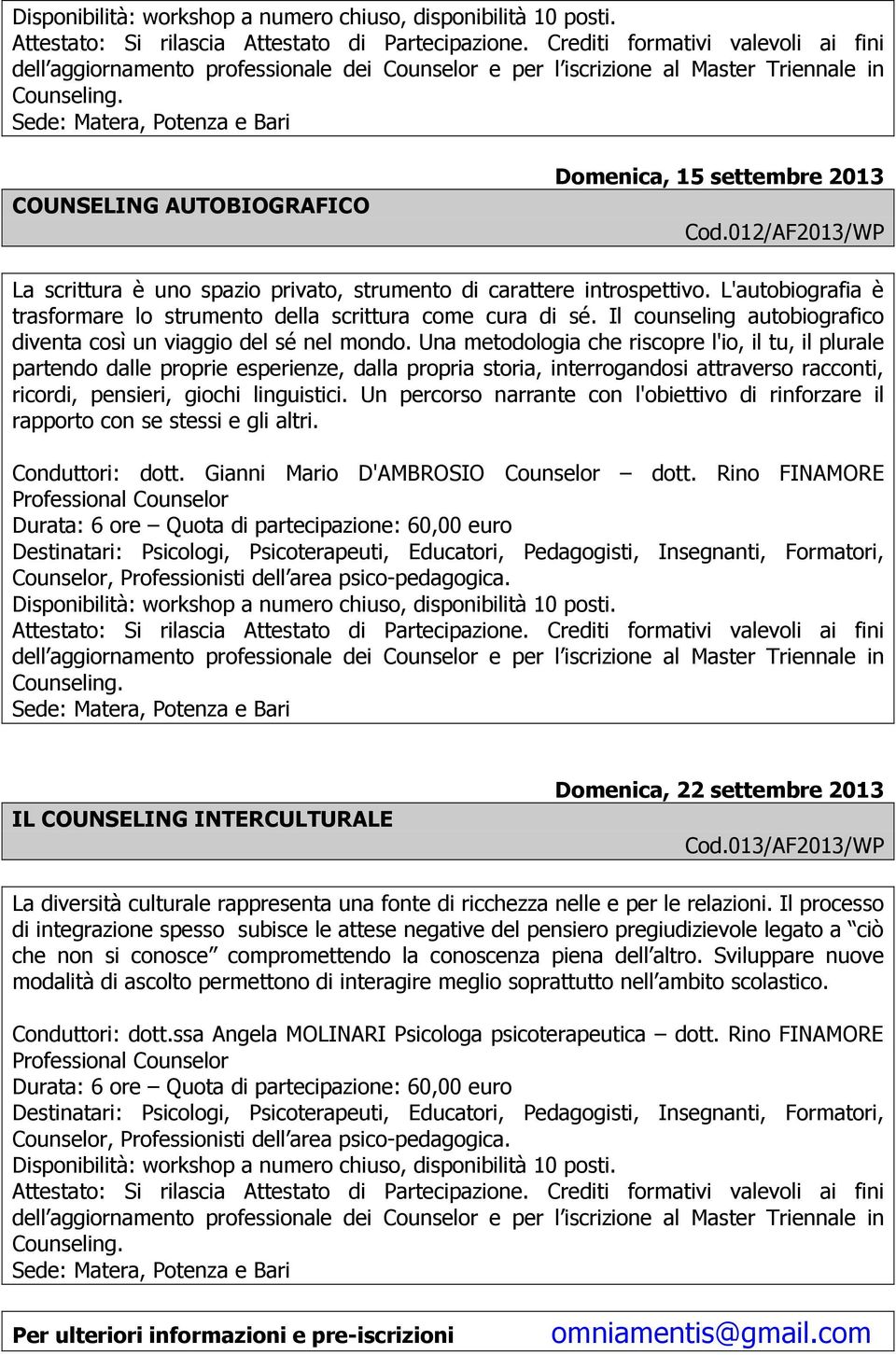 Una metodologia che riscopre l'io, il tu, il plurale partendo dalle proprie esperienze, dalla propria storia, interrogandosi attraverso racconti, ricordi, pensieri, giochi linguistici.