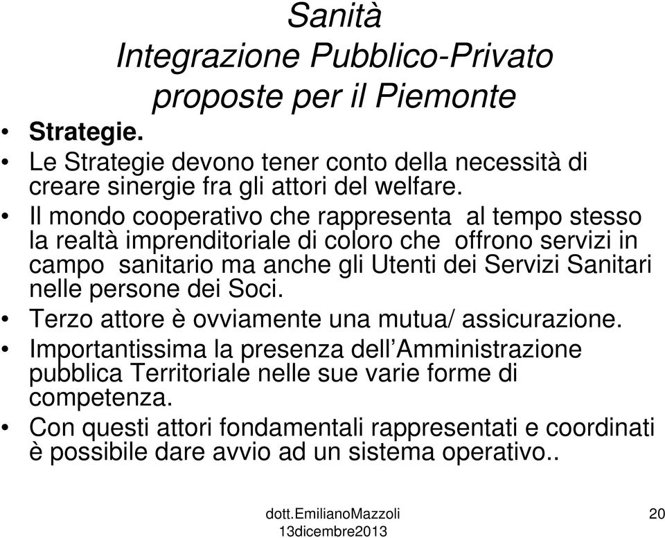 Il mondo cooperativo che rappresenta al tempo stesso la realtà imprenditoriale di coloro che offrono servizi in campo sanitario ma anche gli Utenti dei