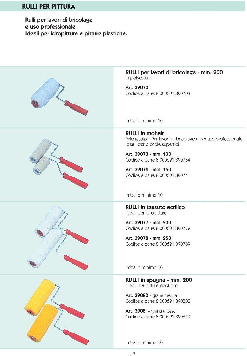100 Codice a barre 8 000691 390734 Art. 39074 - mm. 150 Codice a barre 8 000691 390741 RULLI in tessuto acrilico Ideali per idropitture Art. 39077 - mm.