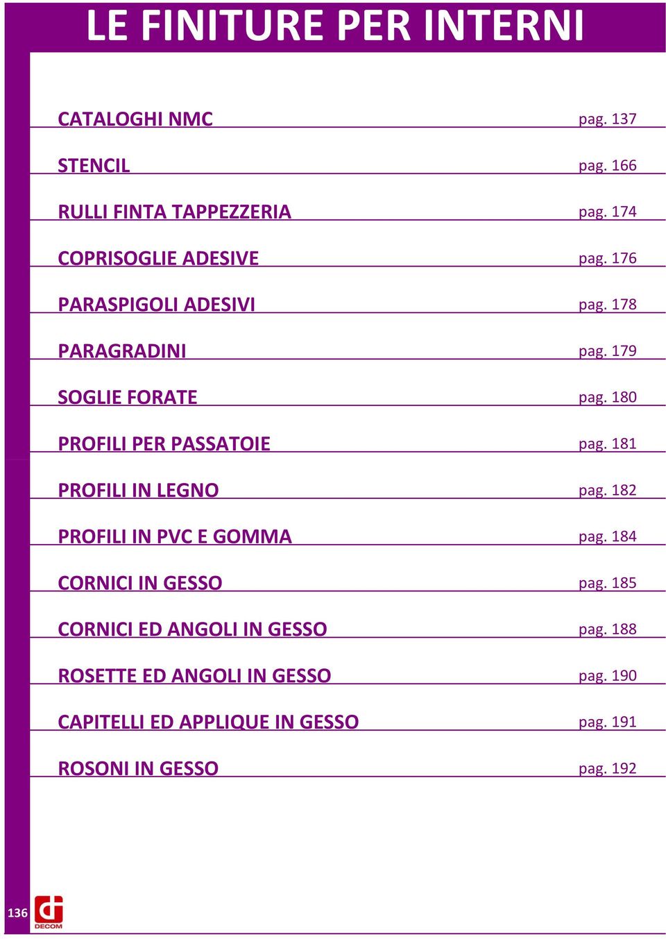 181 PROFILI IN LEGNO pag. 182 PROFILI IN PVC E GOMMA pag. 184 CORNICI IN GESSO pag.