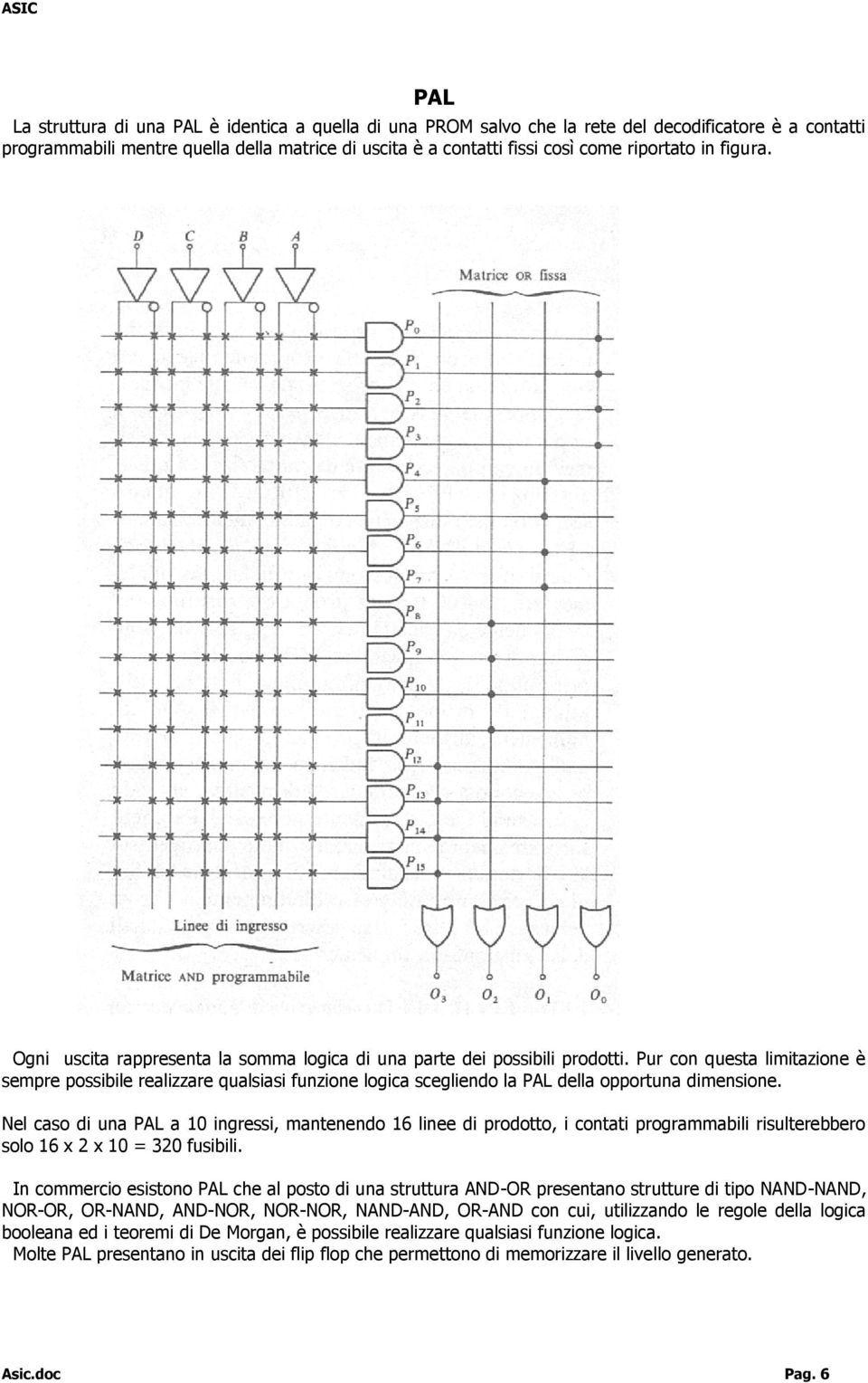 Pur con questa limitazione è sempre possibile realizzare qualsiasi funzione logica scegliendo la PAL della opportuna dimensione.