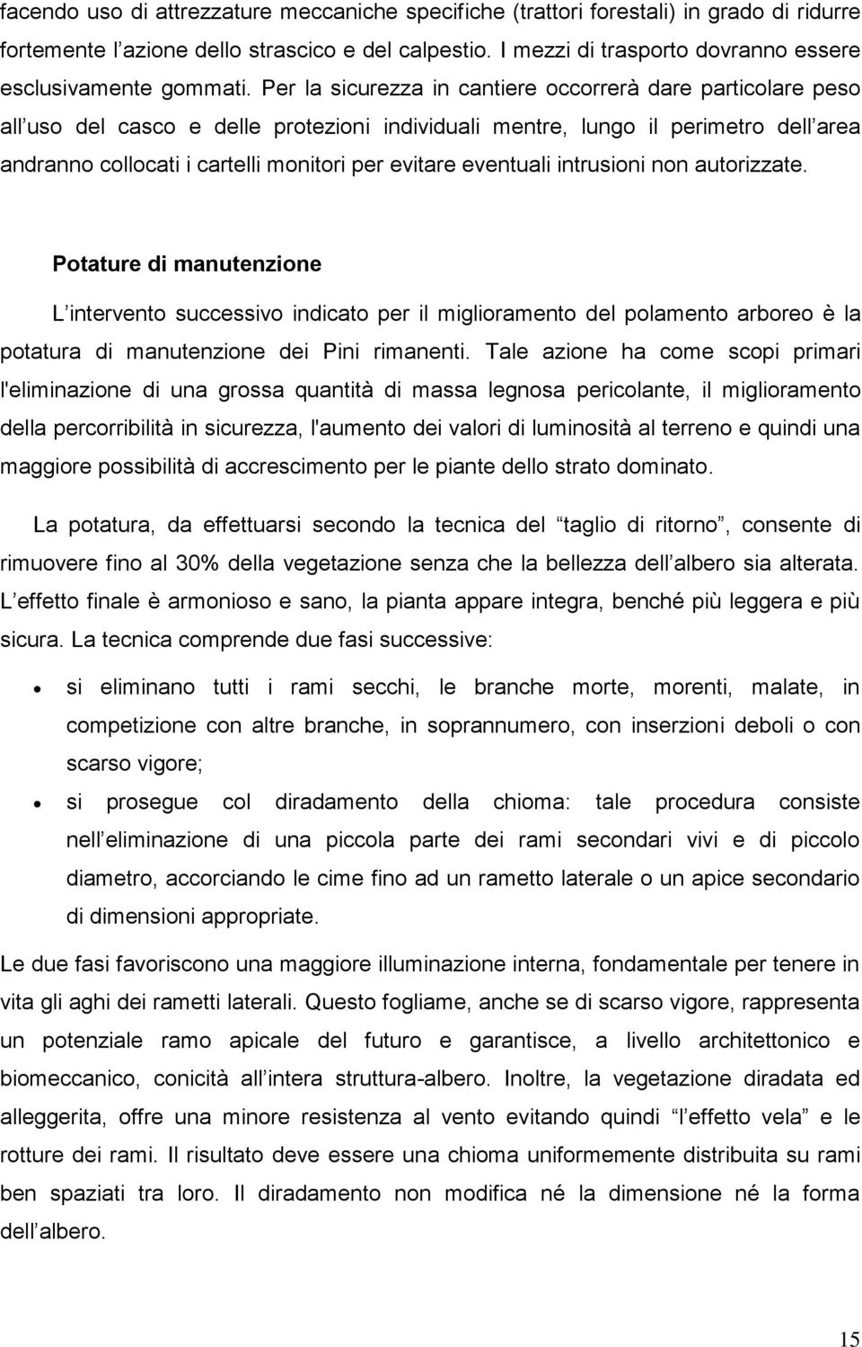 Per la sicurezza in cantiere occorrerà dare particolare peso all uso del casco e delle protezioni individuali mentre, lungo il perimetro dell area andranno collocati i cartelli monitori per evitare