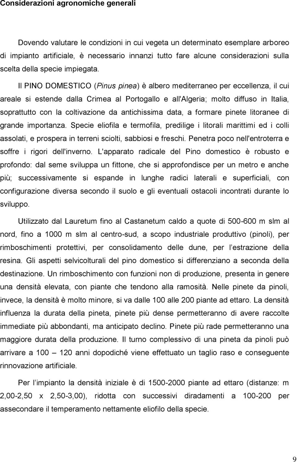 Il PINO DOMESTICO (Pinus pinea) è albero mediterraneo per eccellenza, il cui areale si estende dalla Crimea al Portogallo e all'algeria; molto diffuso in Italia, soprattutto con la coltivazione da