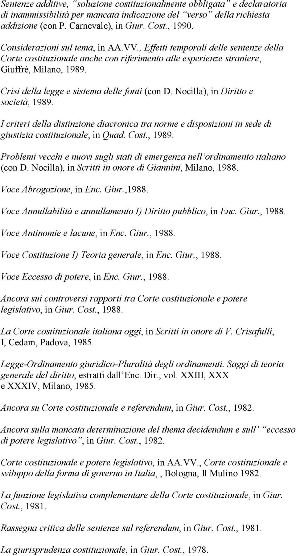 Crisi della legge e sistema delle fonti (con D. Nocilla), in Diritto e società, 1989. I criteri della distinzione diacronica tra norme e disposizioni in sede di giustizia costituzionale, in Quad.