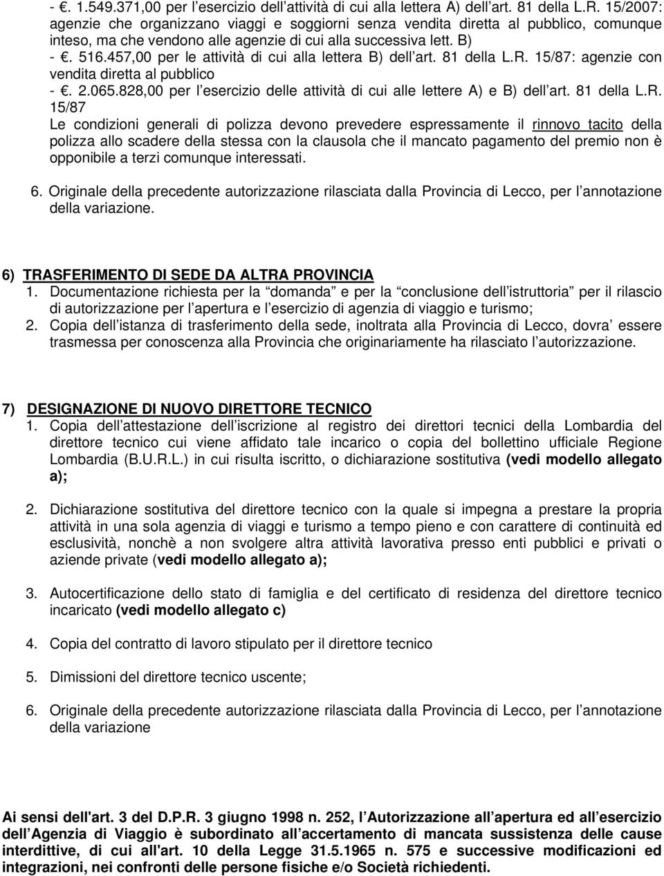 457,00 per le attività di cui alla lettera B) dell art. 81 della L.R. 15/87: agenzie con vendita diretta al pubblico -. 2.065.