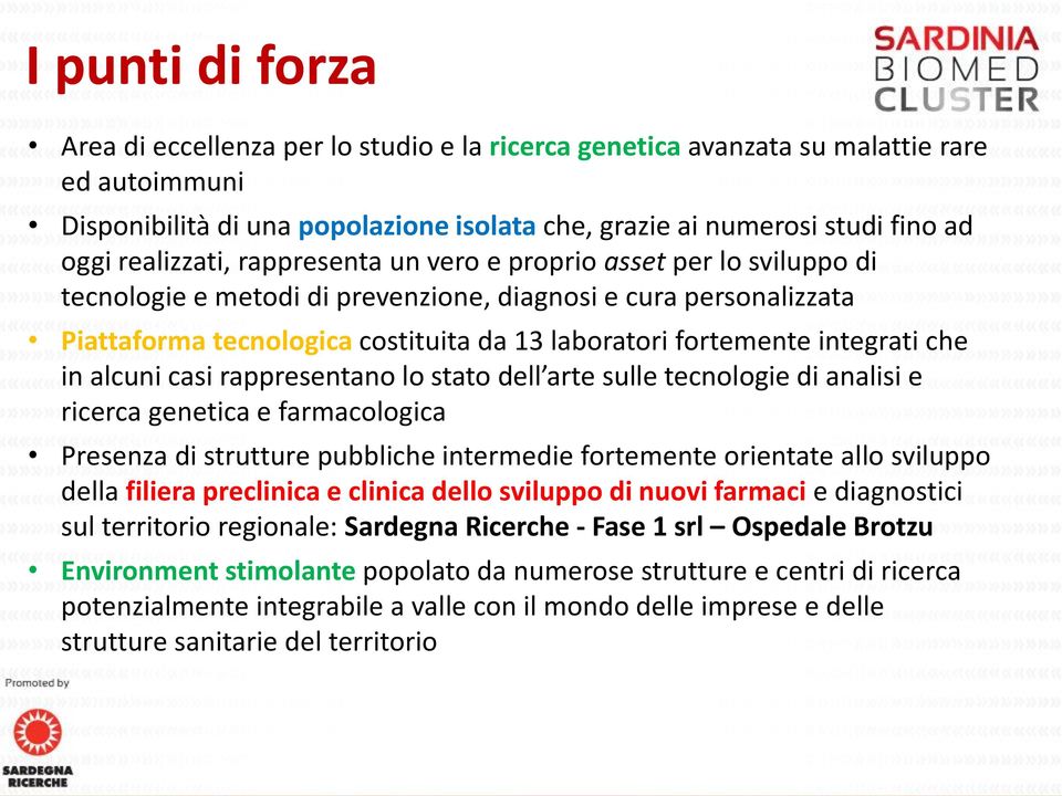 integrati che in alcuni casi rappresentano lo stato dell arte sulle tecnologie di analisi e ricerca genetica e farmacologica Presenza di strutture pubbliche intermedie fortemente orientate allo