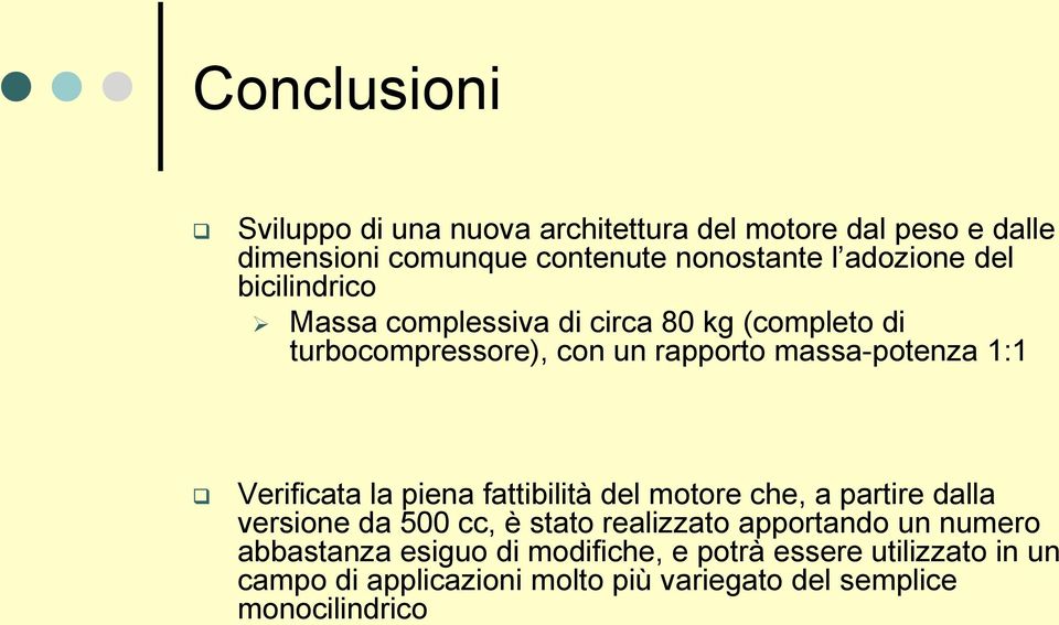 Verificata la piena fattibilità del motore che, a partire dalla versione da 500 cc, è stato realizzato apportando un numero