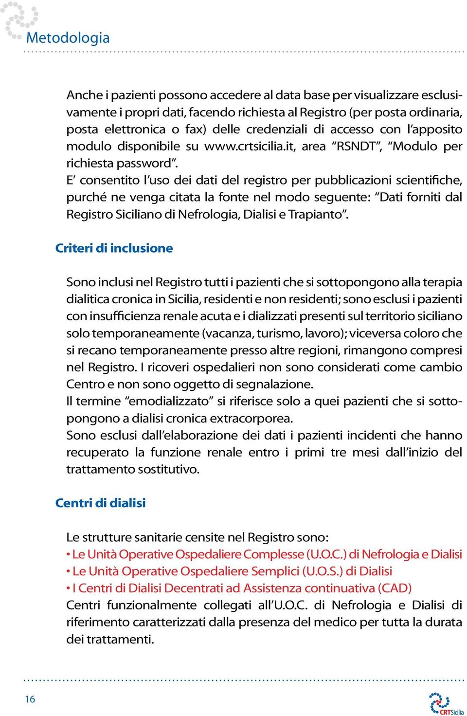 E consentito l uso dei dati del registro per pubblicazioni scientifiche, purché ne venga citata la fonte nel modo seguente: Dati forniti dal Registro Siciliano di Nefrologia, Dialisi e Trapianto.