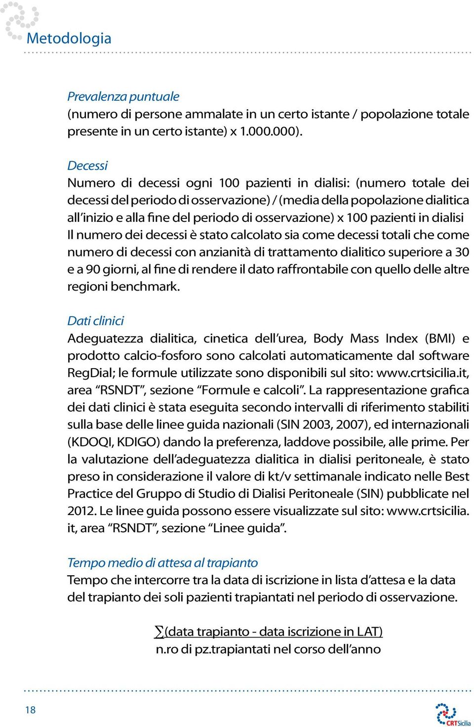 osservazione) x 100 pazienti in dialisi Il numero dei decessi è stato calcolato sia come decessi totali che come numero di decessi con anzianità di trattamento dialitico superiore a 30 e a 90 giorni,