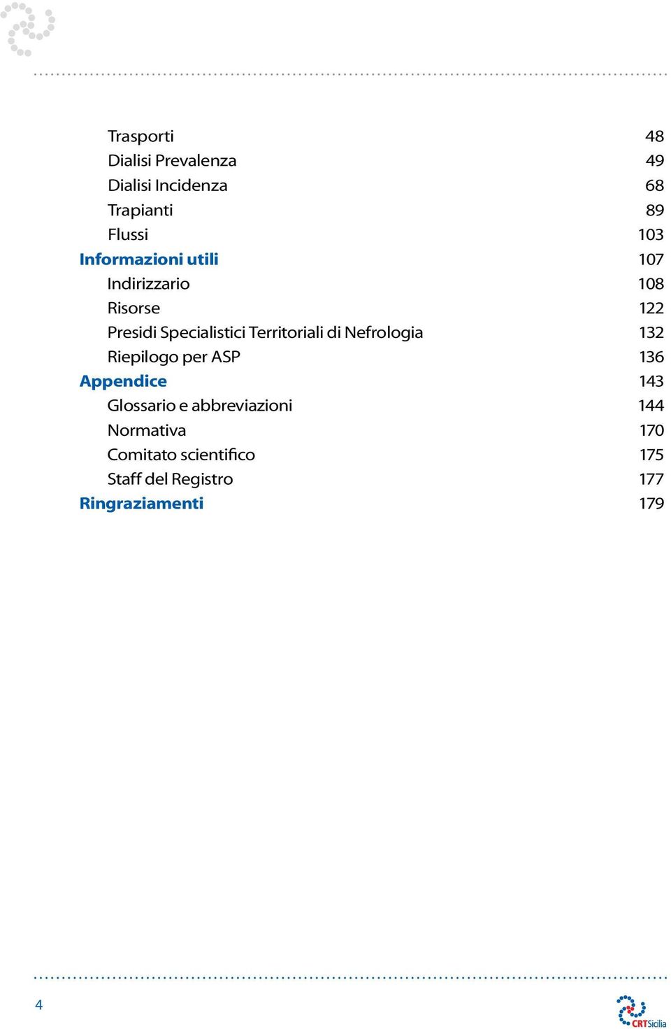 Territoriali di Nefrologia 132 Riepilogo per ASP 136 Appendice 143 Glossario e