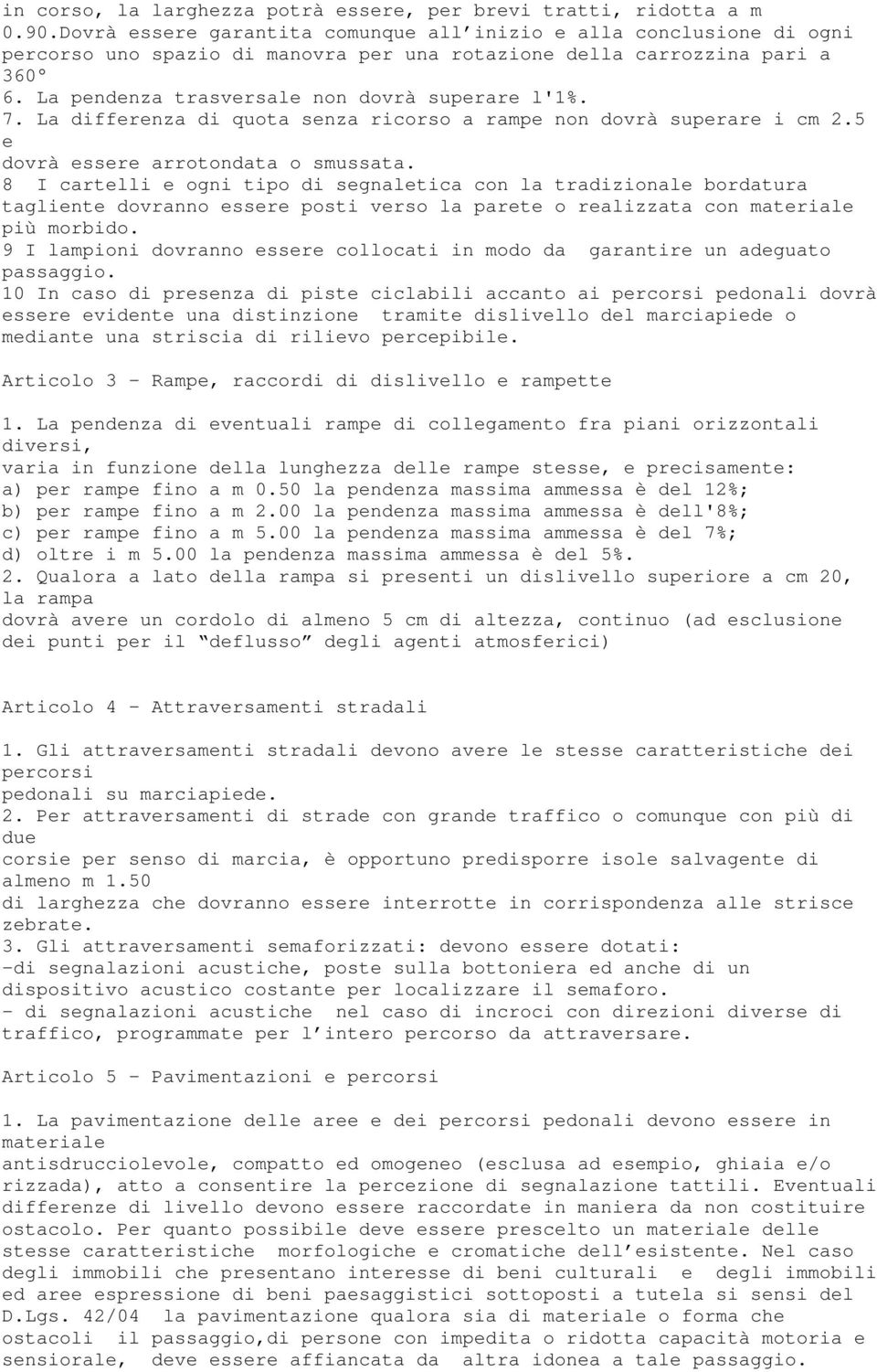 7. La differenza di quota senza ricorso a rampe non dovrà superare i cm 2.5 e dovrà essere arrotondata o smussata.