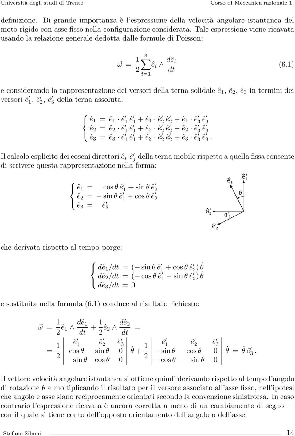 1) e considerando la rappresentazione dei versori della terna solidale ê 1, ê 2, ê 3 in termini dei versori ê 1, ê 2, ê 3 della terna assoluta: ê 1 = ê 1 ê 1 ê 1 + ê 1 ê 2 ê 2 + ê 1 ê 3 ê 3 ê 2 = ê 2