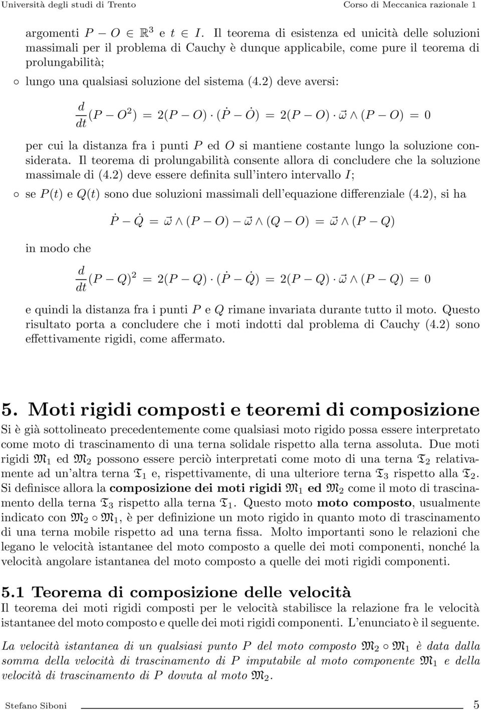 2) deve aversi: d dt (P O2 ) = 2(P O) ( P Ȯ) = 2(P O) ω (P O) = 0 per cui la distanza fra i punti P ed O si mantiene costante lungo la soluzione considerata.