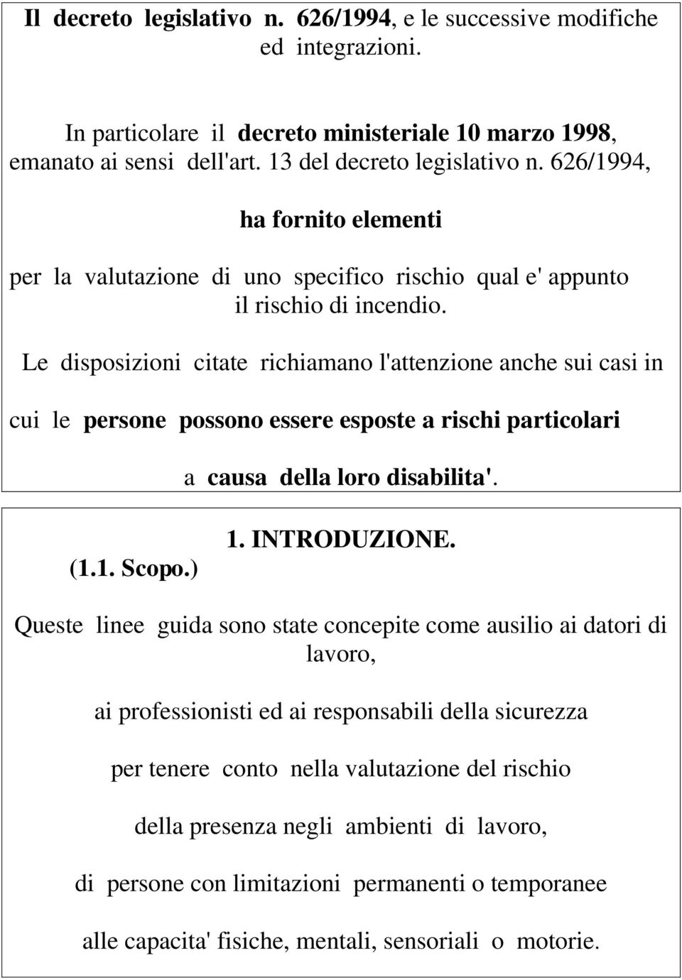 Le disposizioni citate richiamano l'attenzione anche sui casi in cui le persone possono essere esposte a rischi particolari a causa della loro disabilita'. (1.1. Scopo.) 1. INTRODUZIONE.