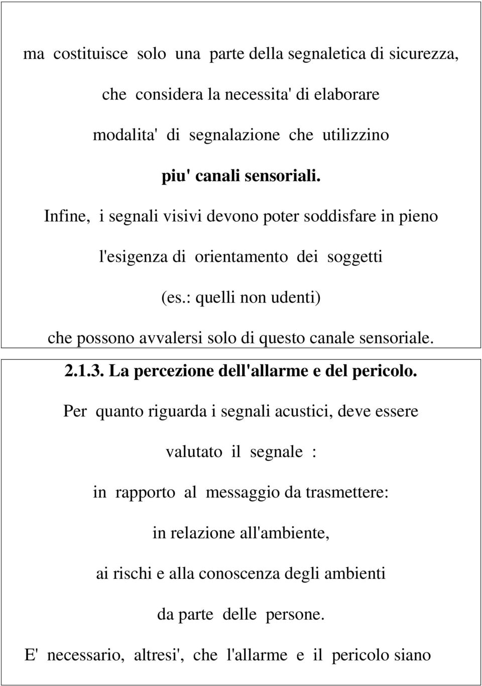 : quelli non udenti) che possono avvalersi solo di questo canale sensoriale. 2.1.3. La percezione dell'allarme e del pericolo.